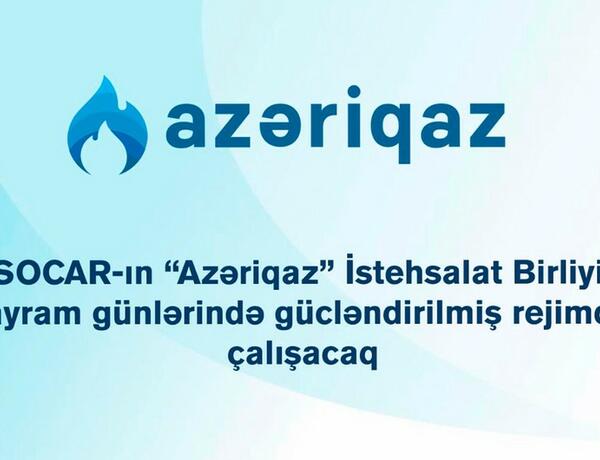 “Azəriqaz” bayram günlərində gücləndirilmiş rejimdə çalışacaq