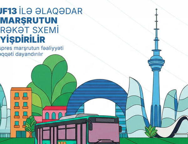 WUF13 ilə əlaqədar 28 marşrutun hərəkət sxemi dəyişdirilir